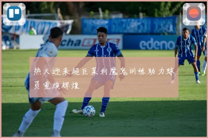 热火迎来超巨莱利魔鬼训练助力球员重焕辉煌