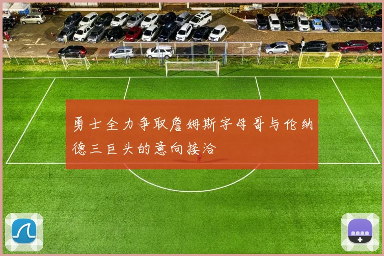 勇士全力争取詹姆斯字母哥与伦纳德三巨头的意向接洽