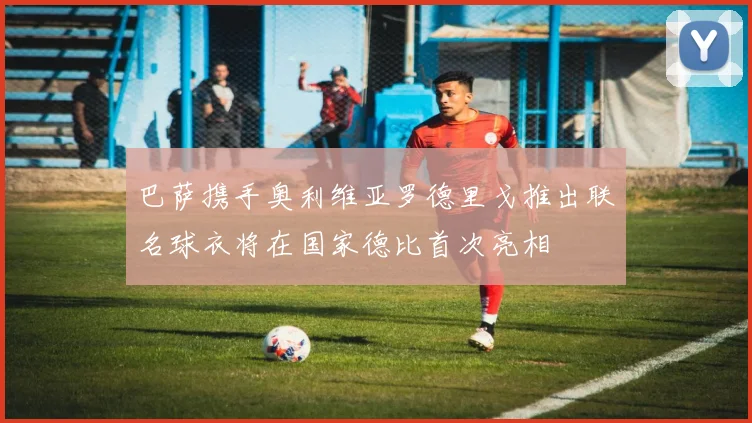 巴萨携手奥利维亚罗德里戈推出联名球衣将在国家德比首次亮相